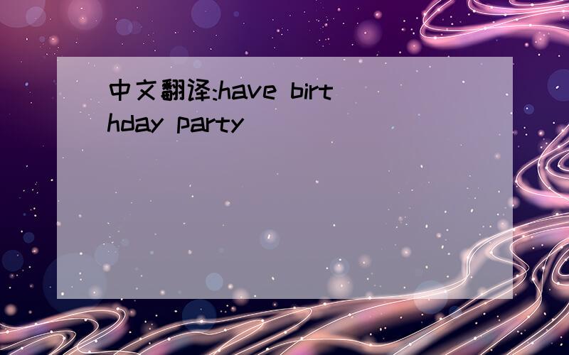 中文翻译:have birthday party