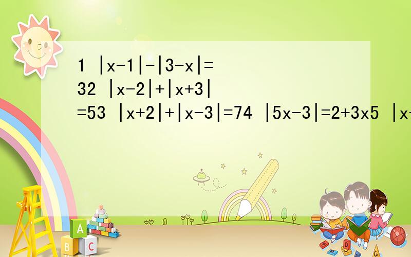 1 |x-1|-|3-x|=32 |x-2|+|x+3|=53 |x+2|+|x-3|=74 |5x-3|=2+3x5 |x-|3x+2||=46 |x-2|-3|x+1|=2x-97 关于x的方程：||x-2|-1|=a