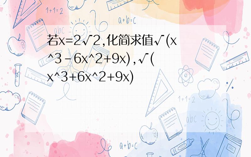 若x=2√2,化简求值√(x^3-6x^2+9x),√(x^3+6x^2+9x)