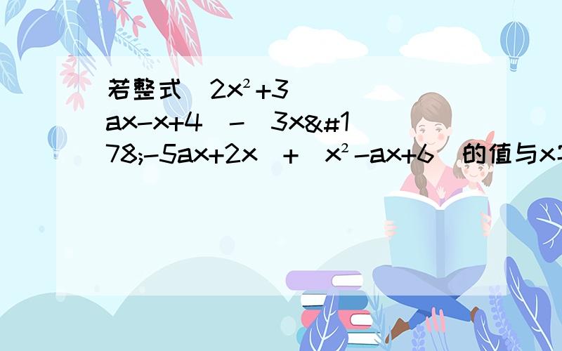 若整式（2x²+3ax-x+4)-(3x²-5ax+2x)+(x²-ax+6)的值与x字母无关,试确定a的值小雷反复思考,总感到无法下手.你能帮帮小雷确定a的值吗?请说明理由