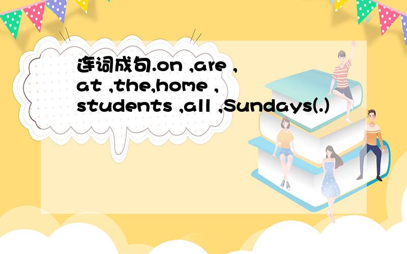 连词成句.on ,are ,at ,the,home ,students ,all ,Sundays(.)