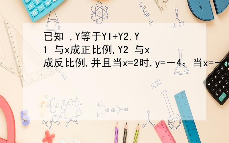 已知 ,Y等于Y1+Y2,Y1 与x成正比例,Y2 与x成反比例,并且当x=2时,y=－4；当x=－1时,y=5,求y与x的函数关系式8、反比例函数 Y等于X分之K与一次函数Y等于KX+M 的图象有一个交点是（-2,1）,则它们的另一个