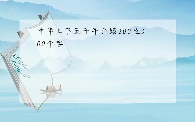 中华上下五千年介绍200至300个字