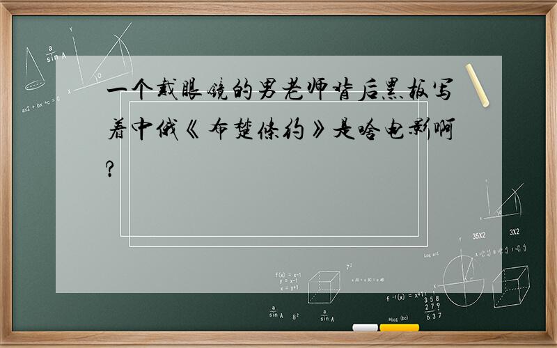 一个戴眼镜的男老师背后黑板写着中俄《布楚条约》是啥电影啊?