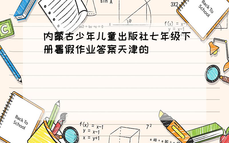 内蒙古少年儿童出版社七年级下册暑假作业答案天津的