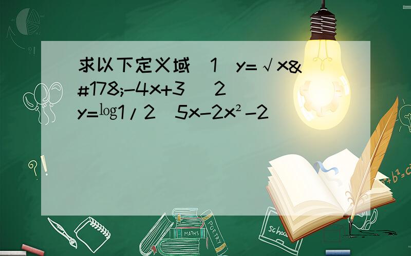 求以下定义域(1)y=√x²-4x+3 (2)y=㏒1/2(5x-2x²-2)