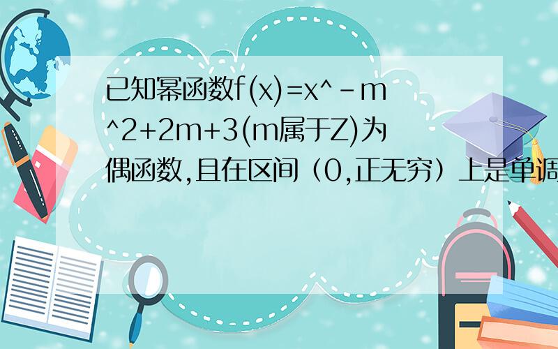 已知幂函数f(x)=x^-m^2+2m+3(m属于Z)为偶函数,且在区间（0,正无穷）上是单调增函数.（1）求函数f(x)的解析式；（2）设函数g(x)=[f(x)]的1/2次方+2x+c,若g(x)>2对任意的x属于R恒成立,求实数c的取值范围