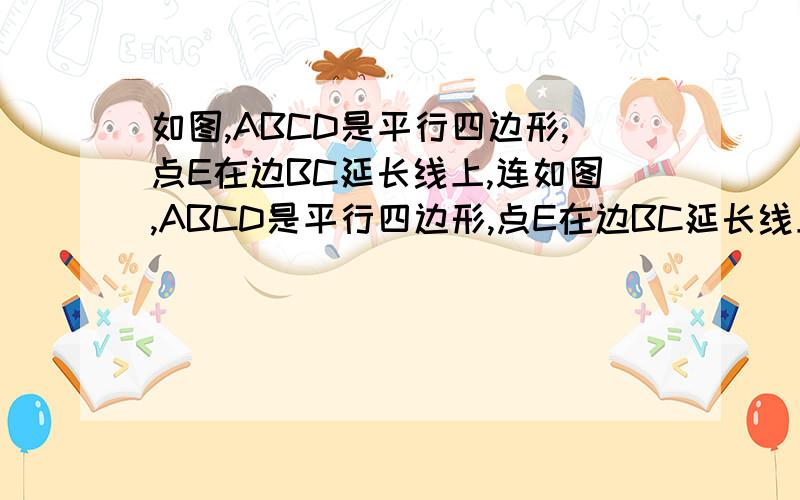 如图,ABCD是平行四边形,点E在边BC延长线上,连如图,ABCD是平行四边形,点E在边BC延长线上,连AE交CD于点F如图,ABCD是平行四边形,点E在边BC延长线上,连AE交CD于点F,如果∠EAC＝∠D．试证明：AC•BE