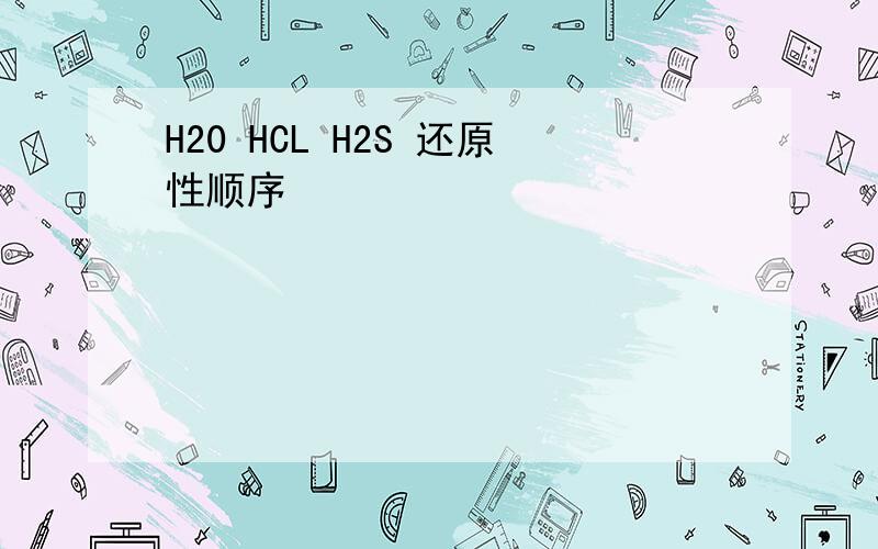 H20 HCL H2S 还原性顺序