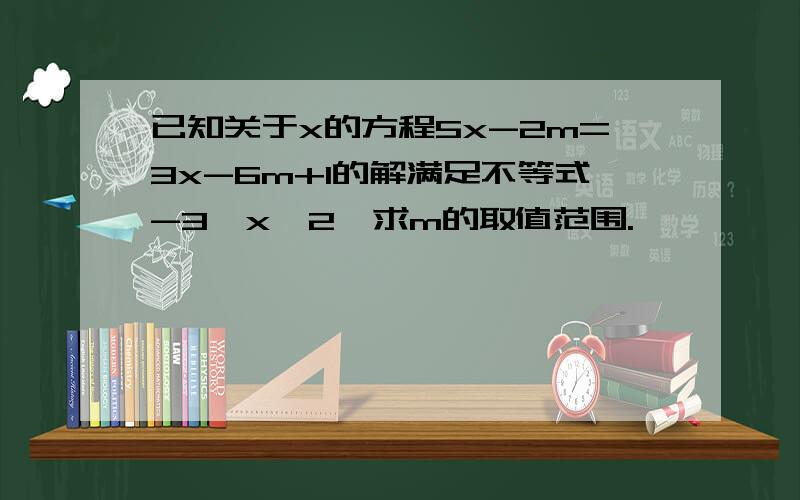 已知关于x的方程5x-2m=3x-6m+1的解满足不等式-3∠x≤2,求m的取值范围.
