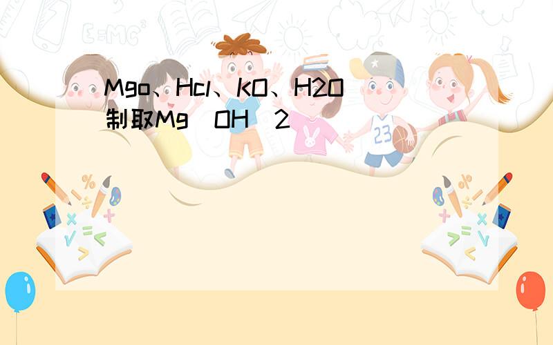 Mgo、Hcl、KO、H2O制取Mg(OH)2