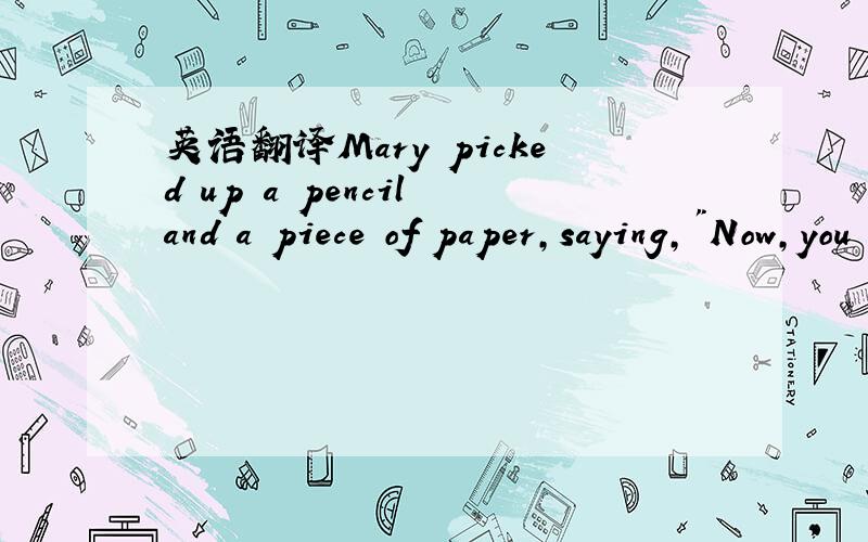 英语翻译Mary picked up a pencil and a piece of paper,saying,