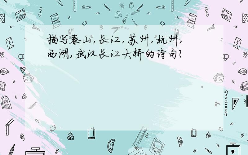 描写泰山,长江,苏州,杭州,西湖,武汉长江大桥的诗句?