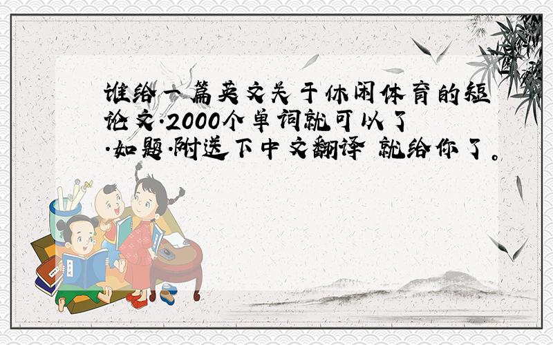 谁给一篇英文关于休闲体育的短论文.2000个单词就可以了.如题.附送下中文翻译 就给你了。