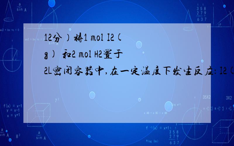 12分）将1 mol I2(g) 和2 mol H2置于2L密闭容器中,在一定温度下发生反应： I2(g) + H2(g)  2HI(g)；△H＜0,并达平衡.HI的体积分数w(HI)随时间变化如图曲线(Ⅱ)所示：（2）若改变反应条件,在甲条件下w(HI)