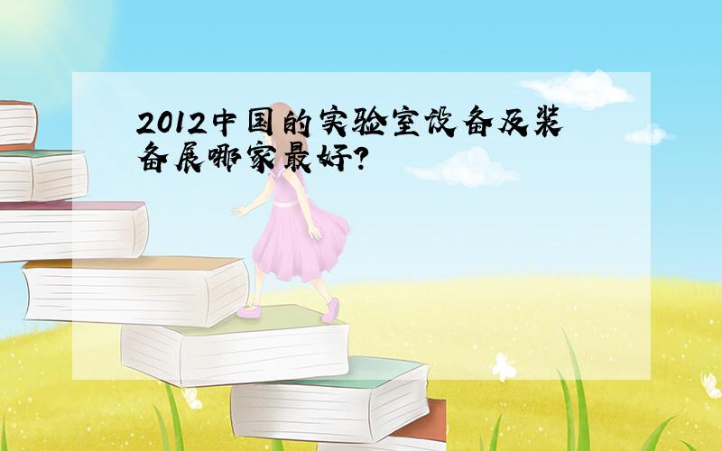 2012中国的实验室设备及装备展哪家最好?