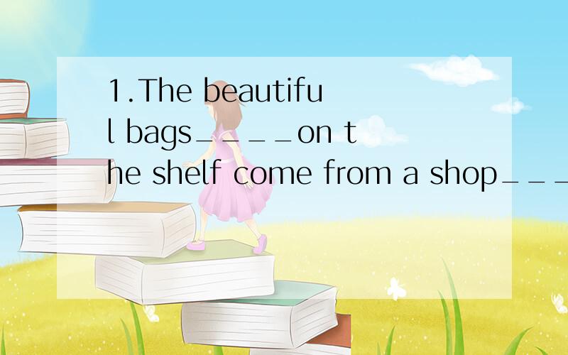 1.The beautiful bags____on the shelf come from a shop____in the southeast of the city.A.laid;lying B.lying;laid C.lies;lay D.laying;lain2.We all appreciate the suggestion that he ____attend the meeting.A.did't B.should be C.not D.doesn't3.Lisa,my cla
