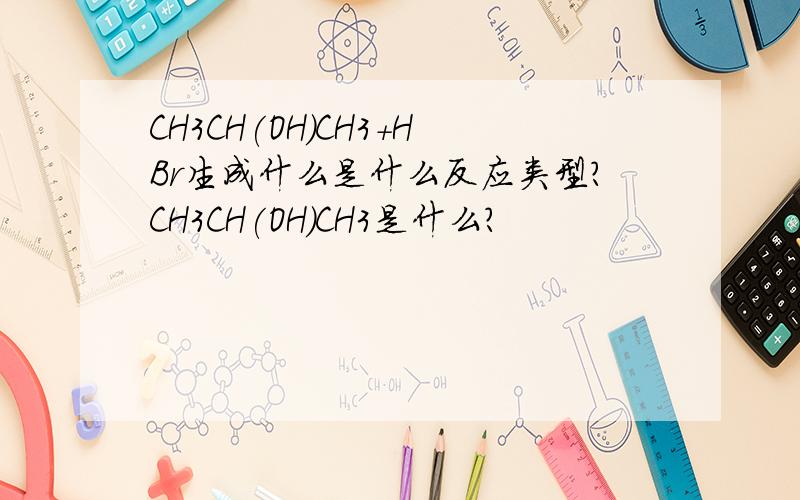 CH3CH(OH)CH3+HBr生成什么是什么反应类型?CH3CH(OH)CH3是什么?