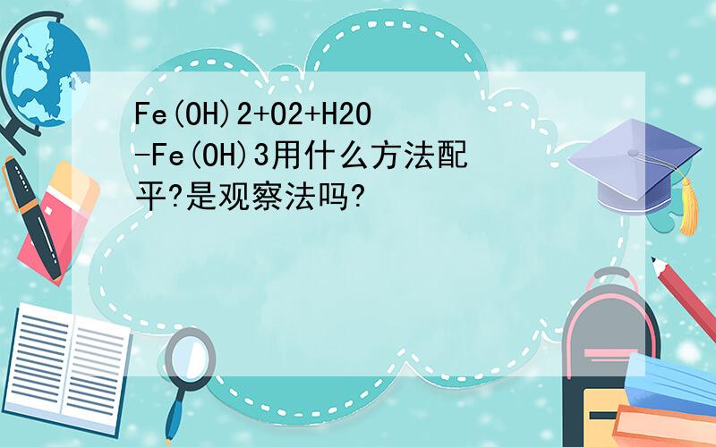 Fe(OH)2+O2+H2O-Fe(OH)3用什么方法配平?是观察法吗?