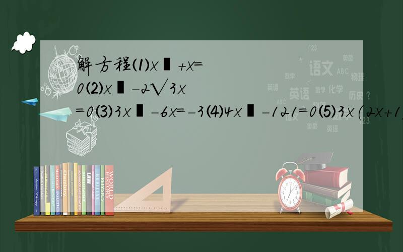 解方程⑴x²+x=0⑵x²-2√3x＝0⑶3x²-6x=-3⑷4x²-121＝0⑸3x(2x+1)＝4x+2⑹(x-4)²=(5-2x)²