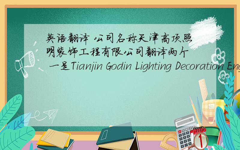 英语翻译 公司名称天津高顶照明装饰工程有限公司翻译两个  一是Tianjin Godin Lighting Decoration Engineering Co., Ltd.    二是TIANJIN GODIN LIGHTING DECORATION PROJECT CO.,LTD. 应该用哪个 有什么区别 重点是用pro