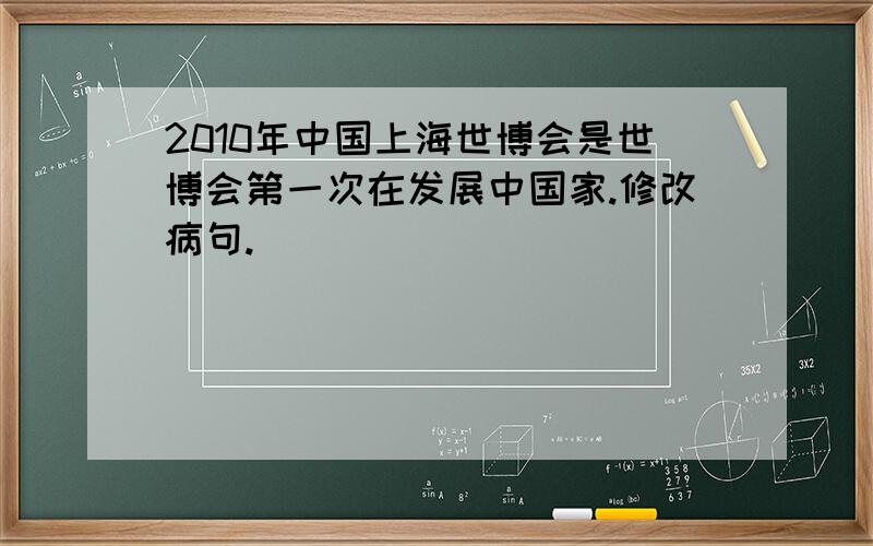 2010年中国上海世博会是世博会第一次在发展中国家.修改病句.