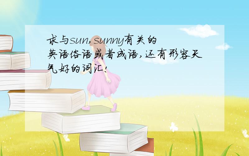 求与sun,sunny有关的英语俗语或者成语,还有形容天气好的词汇!