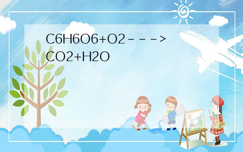 C6H6O6+O2---> CO2+H2O