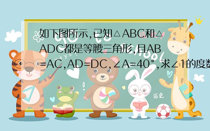 如下图所示,已知△ABC和△ADC都是等腰三角形,且AB=AC,AD=DC,∠A=40°,求∠1的度数