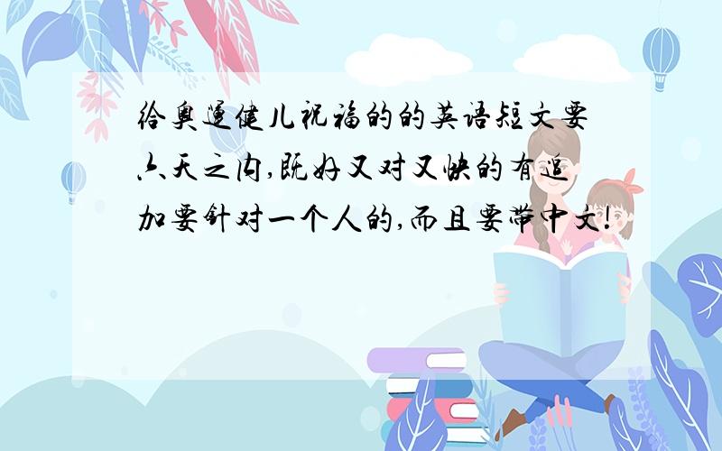 给奥运健儿祝福的的英语短文要六天之内,既好又对又快的有追加要针对一个人的,而且要带中文!