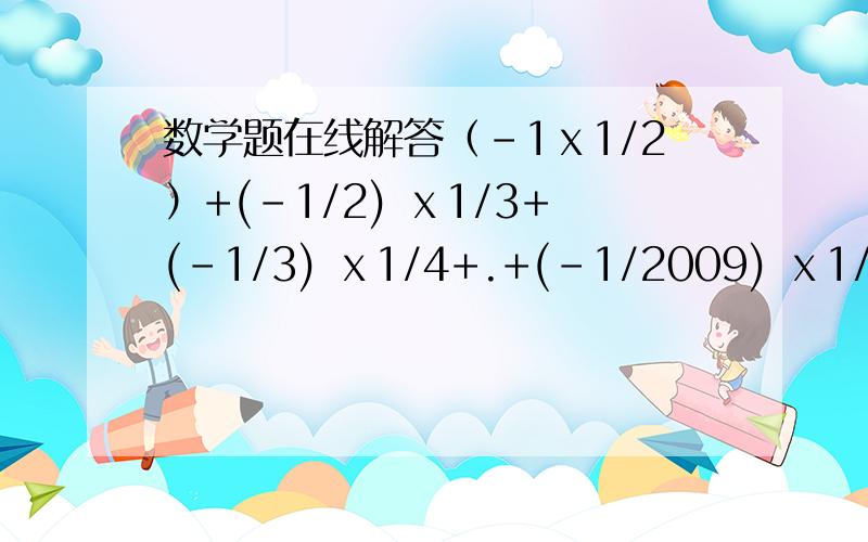 数学题在线解答（-1ⅹ1/2）+(-1/2) ⅹ1/3+(-1/3) ⅹ1/4+.+(-1/2009) ⅹ1/2010=?