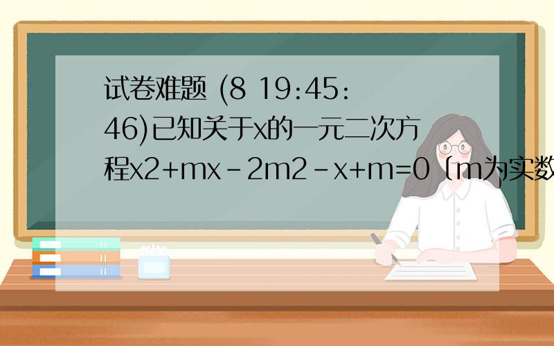 试卷难题 (8 19:45:46)已知关于x的一元二次方程x2+mx-2m2-x+m=0〔m为实数〕有两个实数根x1,x2.1,若x1=1,x2=2,当m区何值时,x1≠x2