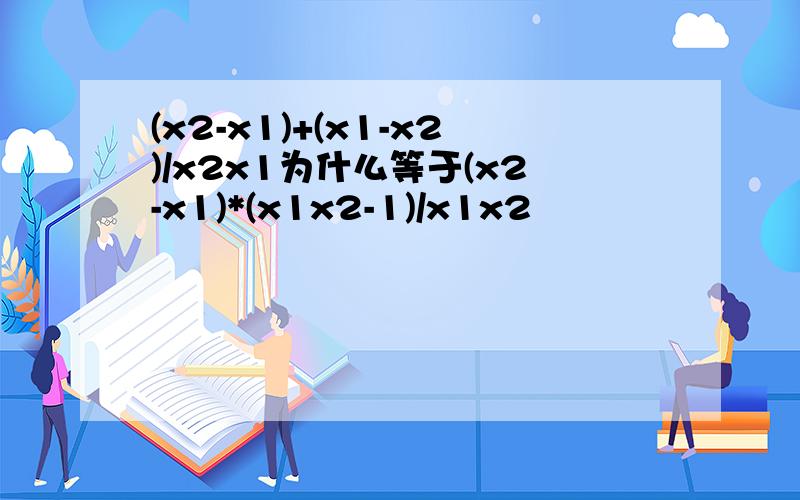 (x2-x1)+(x1-x2)/x2x1为什么等于(x2-x1)*(x1x2-1)/x1x2