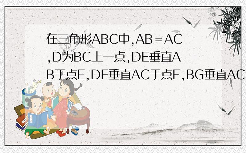 在三角形ABC中,AB＝AC,D为BC上一点,DE垂直AB于点E,DF垂直AC于点F,BG垂直AC于点G求证 BG=DC+DF