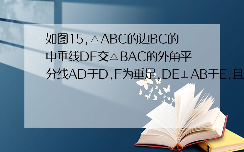 如图15,△ABC的边BC的中垂线DF交△BAC的外角平分线AD于D,F为垂足,DE⊥AB于E,且AB>AC,求证：BE－AC=AE