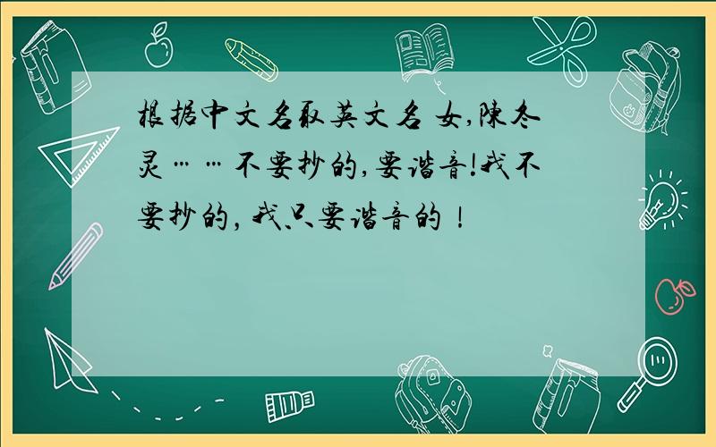 根据中文名取英文名 女,陈冬灵……不要抄的,要谐音!我不要抄的，我只要谐音的！