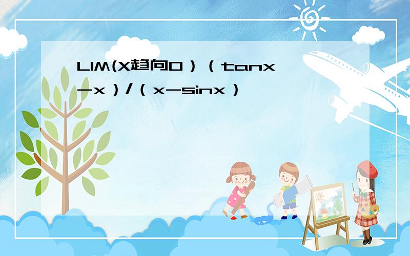 LIM(X趋向0）（tanx-x）/（x-sinx）