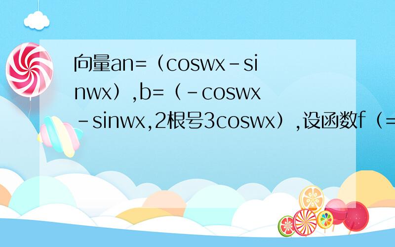 向量an=（coswx-sinwx）,b=（-coswx-sinwx,2根号3coswx）,设函数f（=a.b+λ）