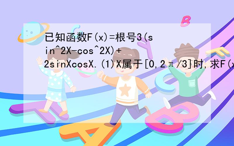 已知函数F(x)=根号3(sin^2X-cos^2X)+2sinXcosX.(1)X属于[0,2π/3]时,求F(x)的值域.(2)求F(x)的递增区间