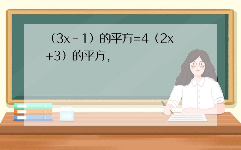 （3x-1）的平方=4（2x+3）的平方,