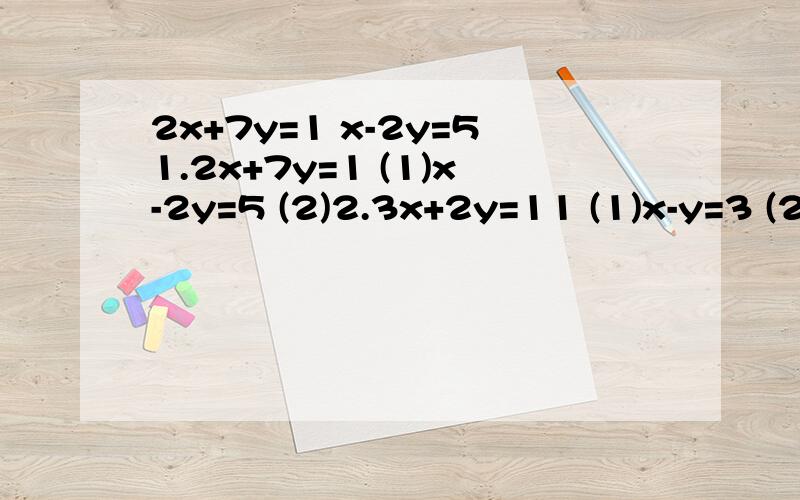 2x+7y=1 x-2y=51.2x+7y=1 (1)x-2y=5 (2)2.3x+2y=11 (1)x-y=3 (2)