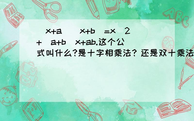 （x+a)(x+b)=x^2+(a+b)x+ab.这个公式叫什么?是十字相乘法？还是双十乘法呀？？