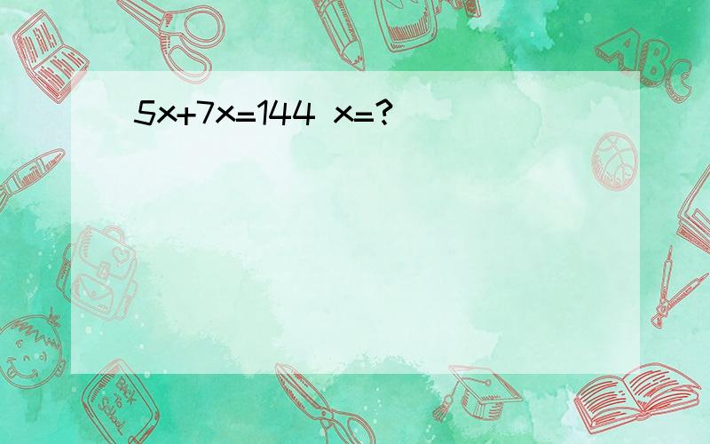 5x+7x=144 x=?