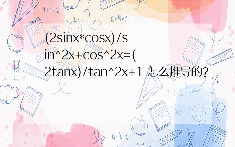 (2sinx*cosx)/sin^2x+cos^2x=(2tanx)/tan^2x+1 怎么推导的?