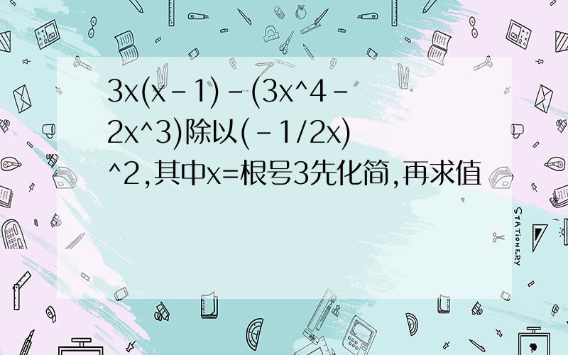 3x(x-1)-(3x^4-2x^3)除以(-1/2x)^2,其中x=根号3先化简,再求值