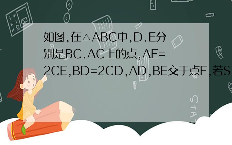 如图,在△ABC中,D.E分别是BC.AC上的点,AE=2CE,BD=2CD,AD,BE交于点F,若S△ABC=3,则四边形DCEF的面积为?有没有初一看得懂的方法啊.
