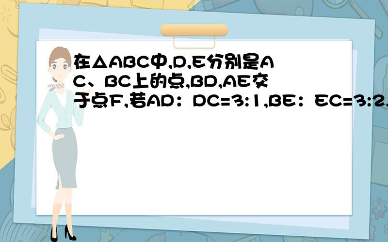 在△ABC中,D,E分别是AC、BC上的点,BD,AE交于点F,若AD：DC=3:1,BE：EC=3:2,则EF：AF=抱歉图自己画画吧