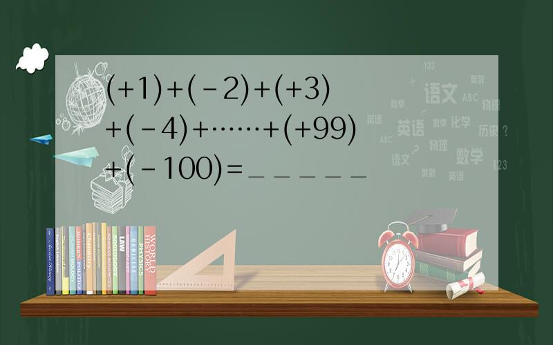 (+1)+(-2)+(+3)+(-4)+……+(+99)+(-100)=_____