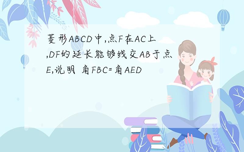 菱形ABCD中,点F在AC上,DF的延长能够线交AB于点E,说明 角FBC=角AED