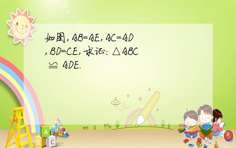 如图,AB=AE,AC=AD,BD=CE,求证：△ABC ≌ ADE.